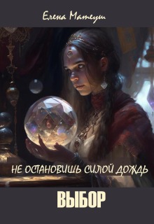Не остановишь силой дождь. Выбор