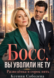Босс, Вы уволили не ту! Разведёнка в сорок пять